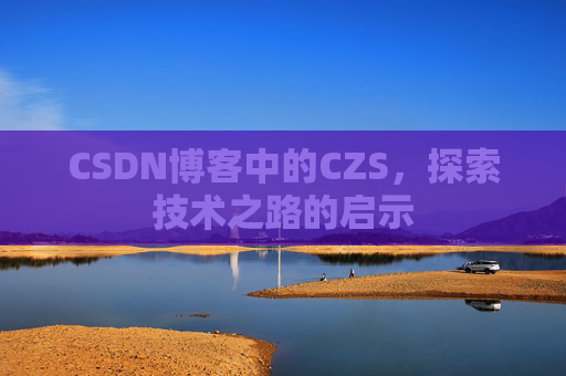 CSDN博客中的CZS，探索技术之路的启示